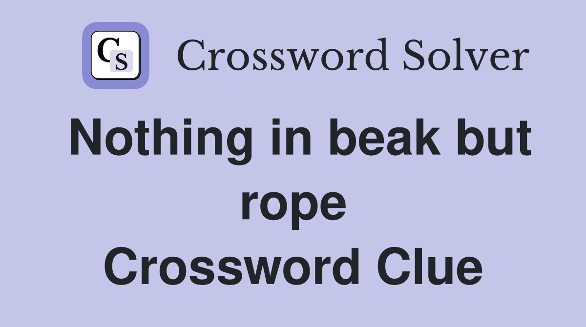 Nothing in beak but rope Crossword Clue