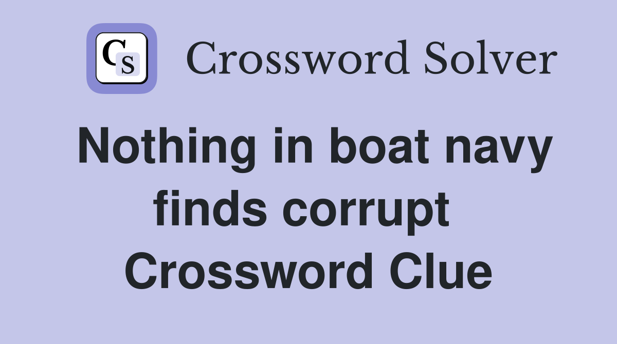 Nothing in boat navy finds corrupt  Crossword Clue