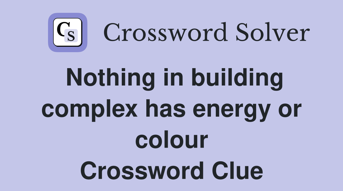 Nothing in building complex has energy or colour Crossword Clue