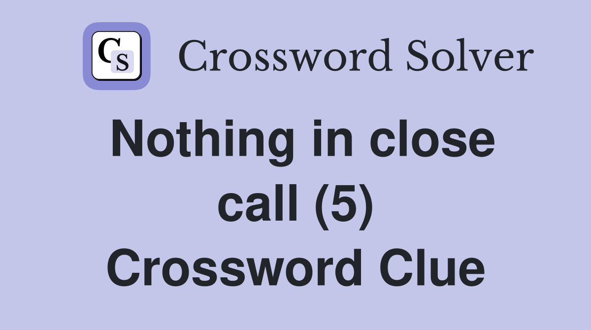 Nothing in close call (5) Crossword Clue