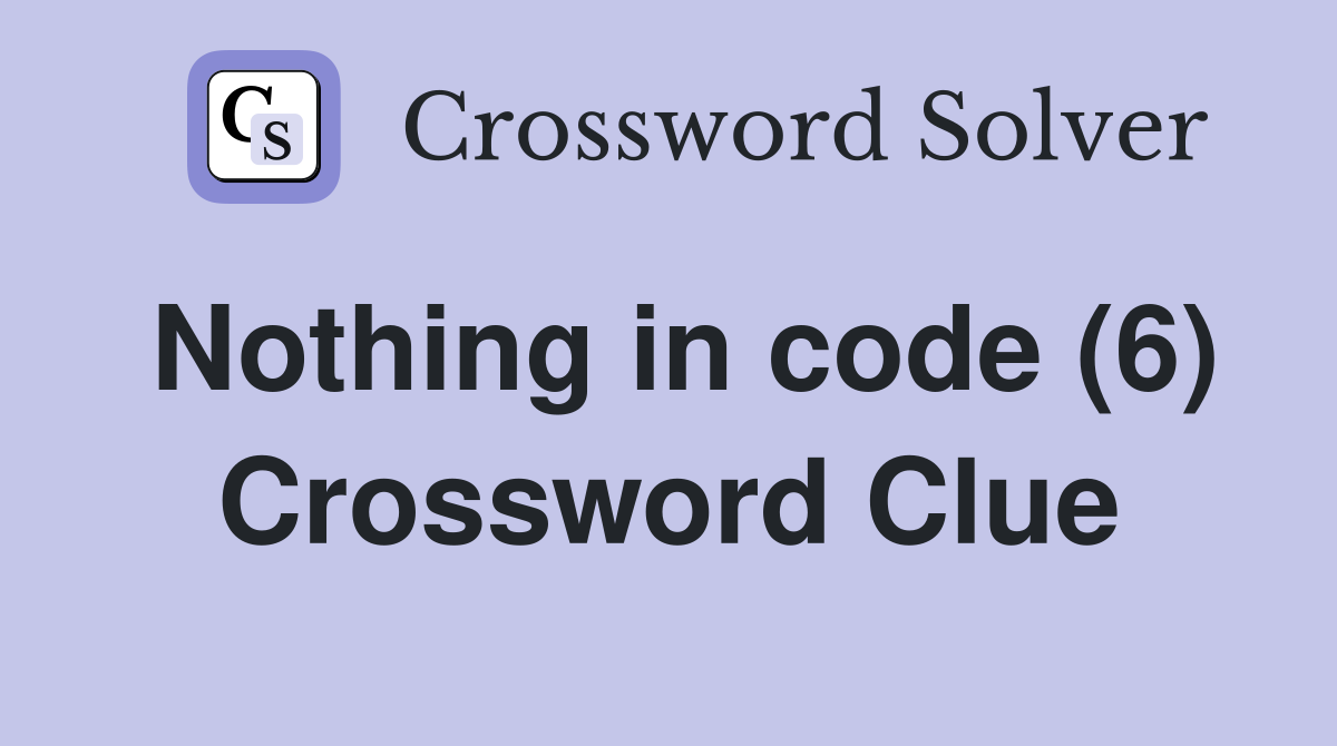 Nothing in code (6) Crossword Clue