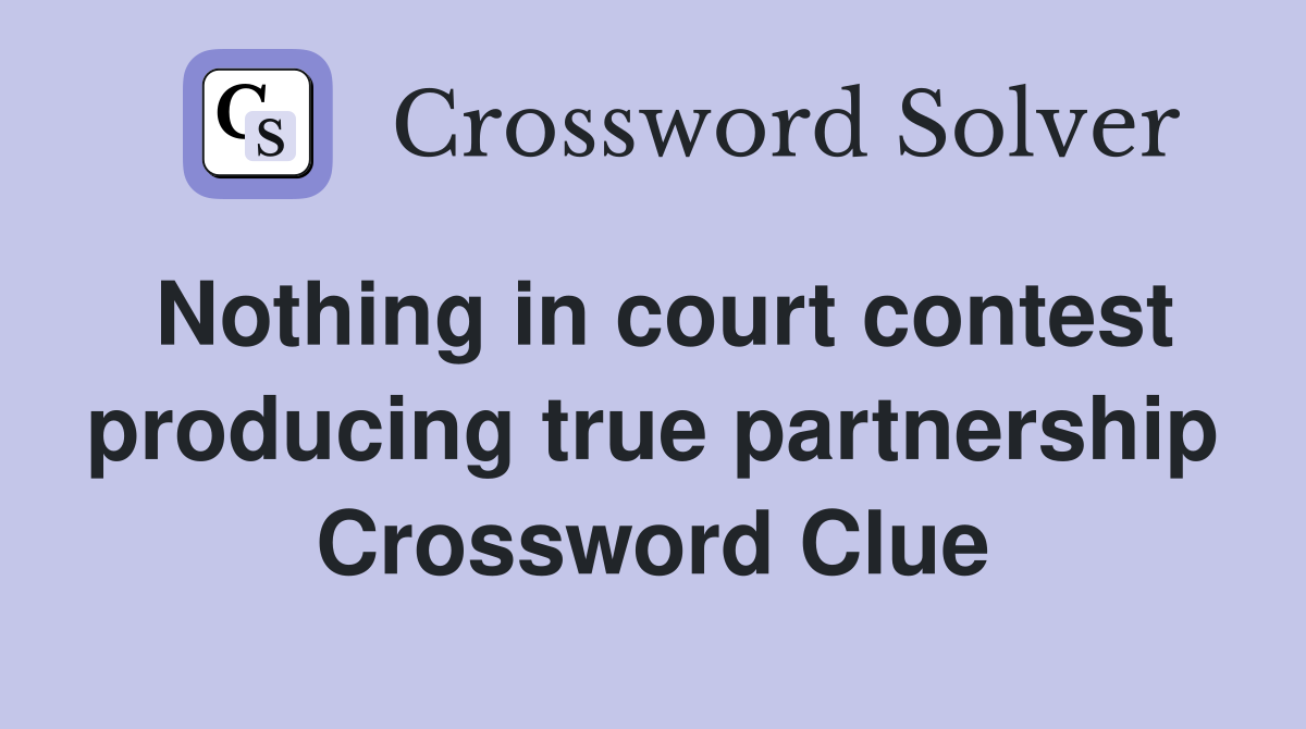 Nothing in court contest producing true partnership Crossword Clue