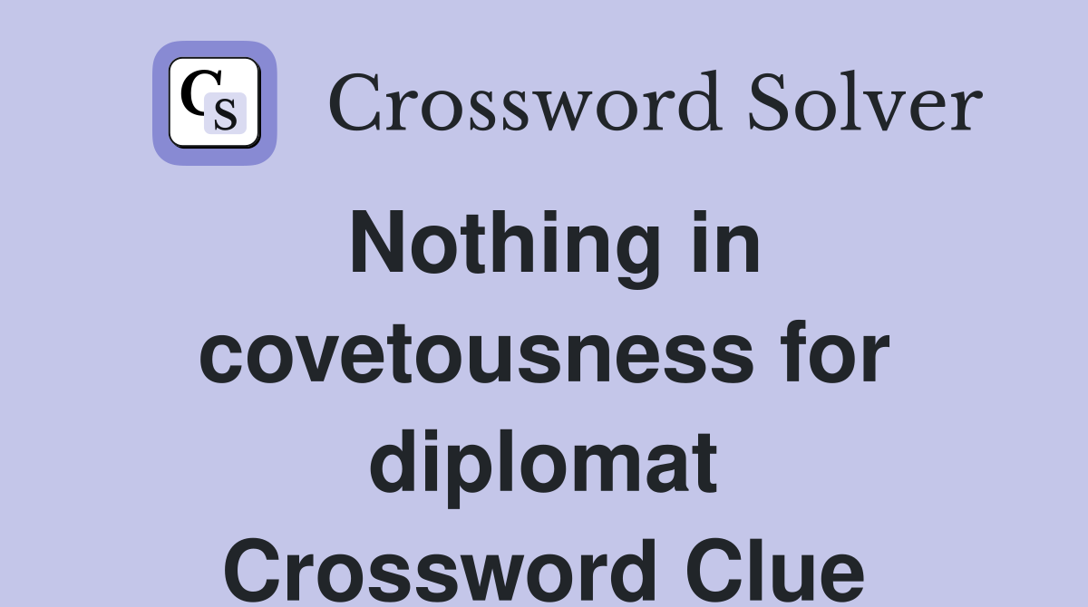 Nothing in covetousness for diplomat Crossword Clue