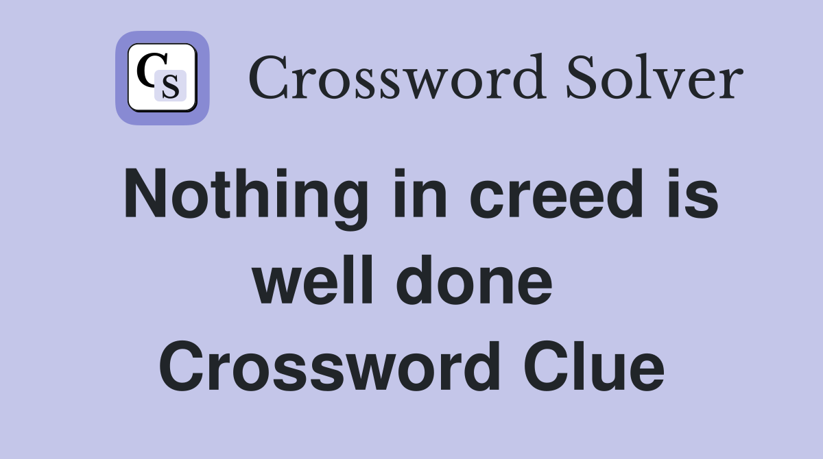 Nothing in creed is well done  Crossword Clue