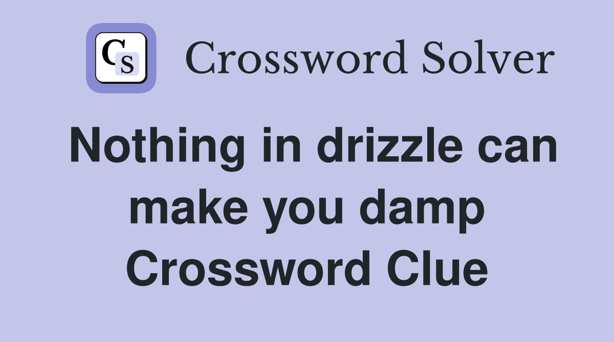Nothing in drizzle can make you damp Crossword Clue