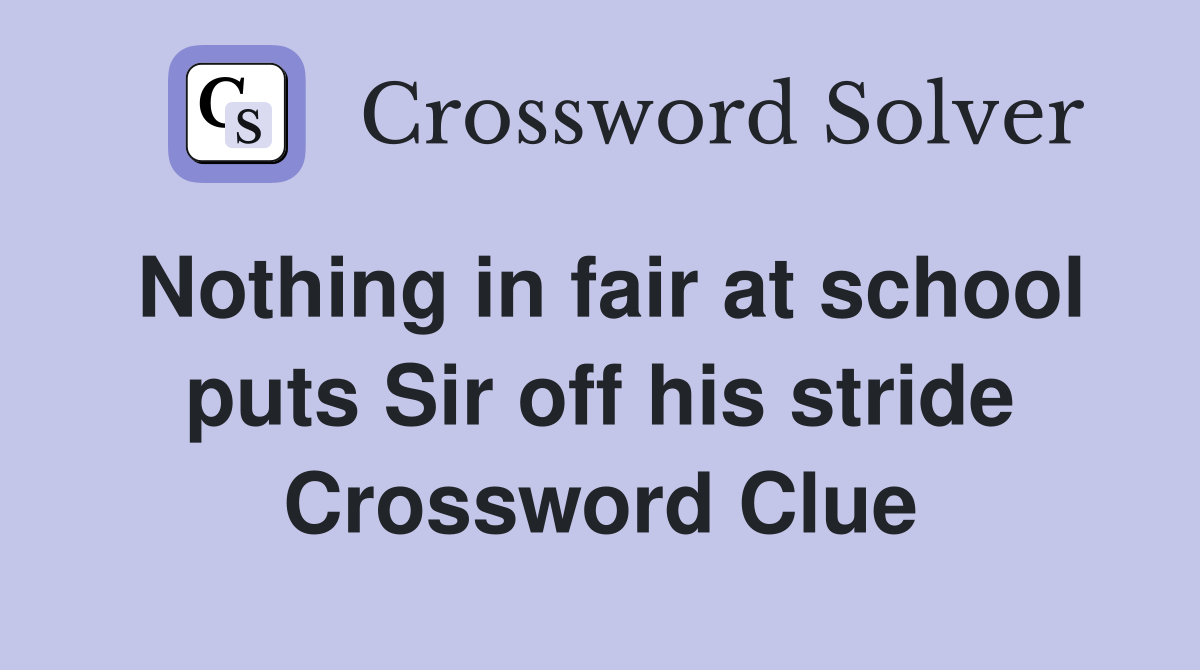 Nothing in fair at school puts Sir off his stride Crossword Clue