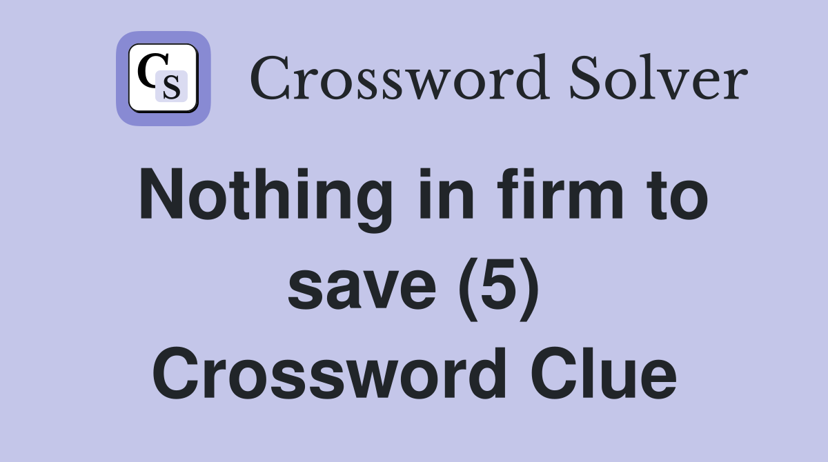 Nothing in firm to save (5) Crossword Clue