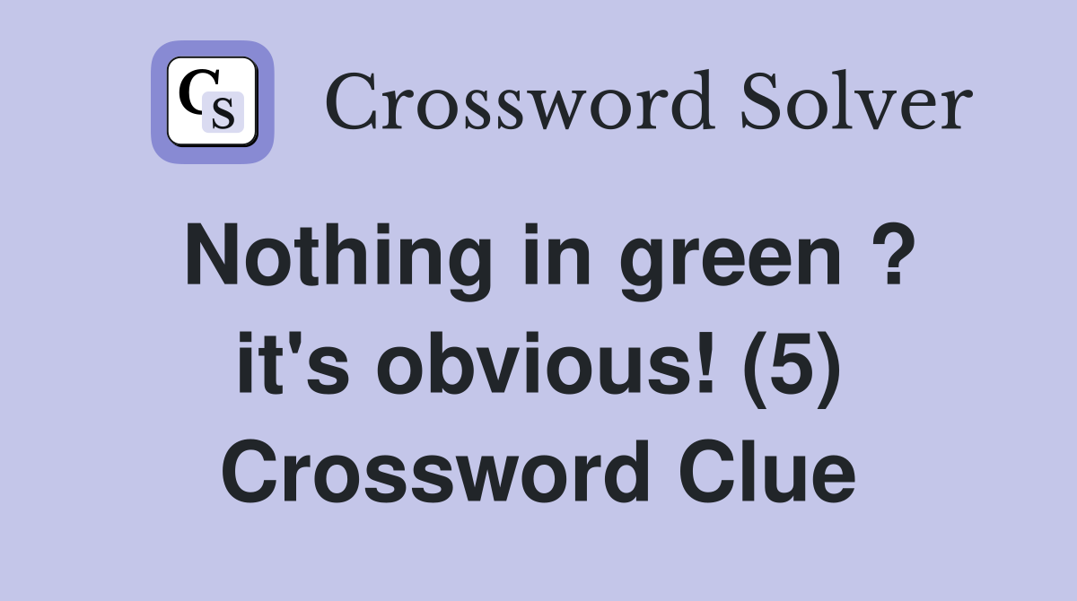 Nothing in green ? it's obvious! (5) Crossword Clue