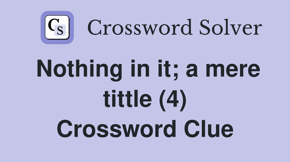 Nothing in it; a mere tittle (4) Crossword Clue
