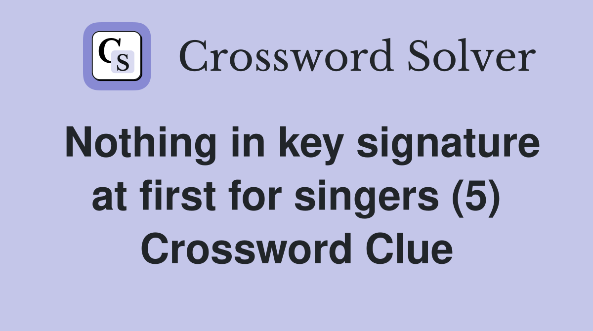 Nothing in key signature at first for singers (5) Crossword Clue