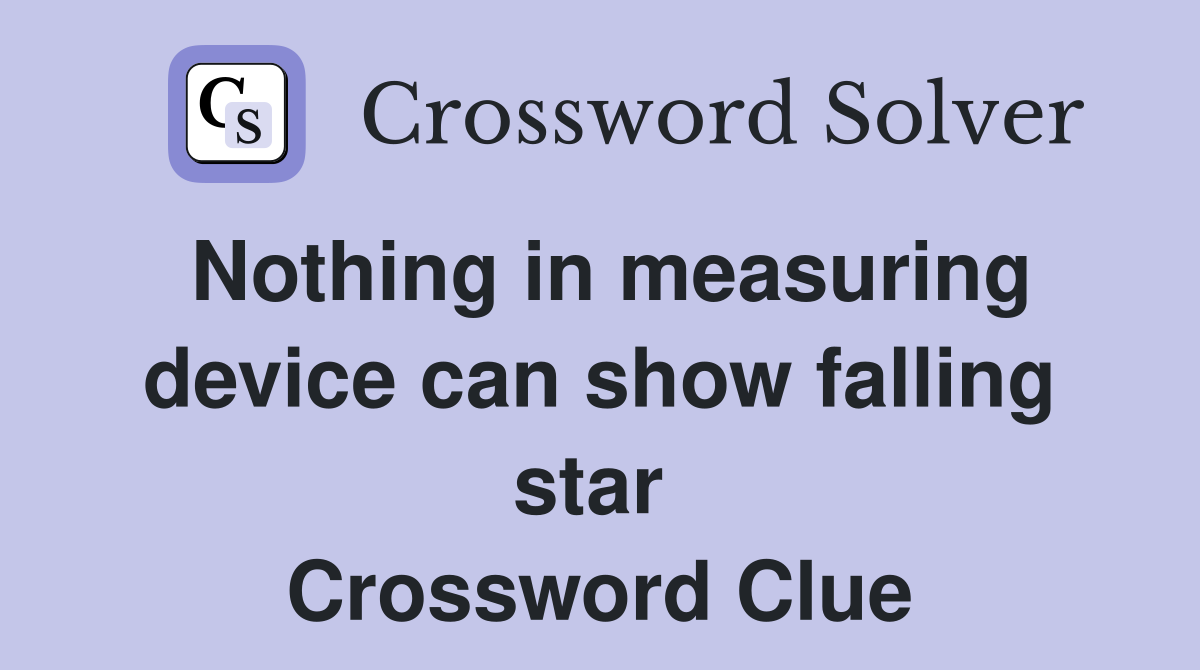 Nothing in measuring device can show falling star  Crossword Clue