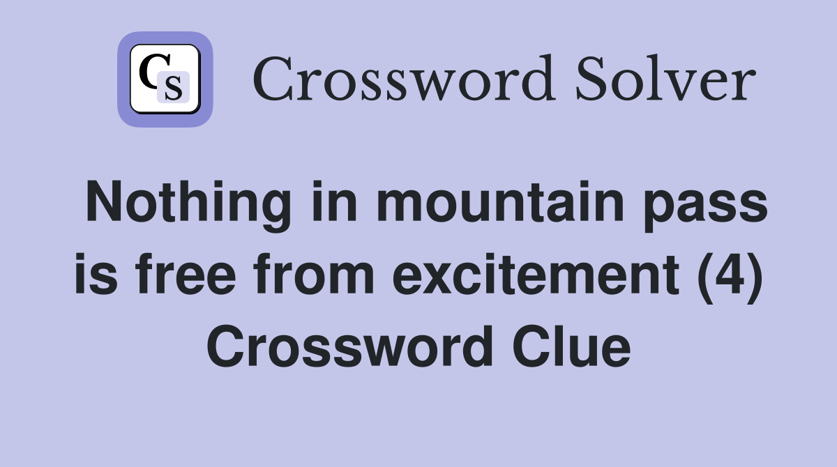 Nothing in mountain pass is free from excitement (4) Crossword Clue