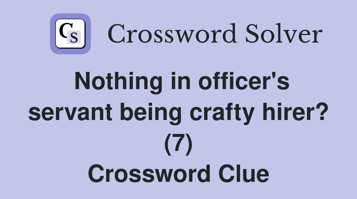 Nothing in officer's servant being crafty hirer? (7) Crossword Clue
