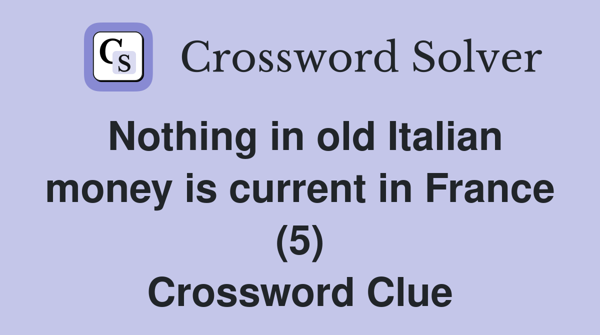 Nothing in old Italian money is current in France (5) Crossword Clue