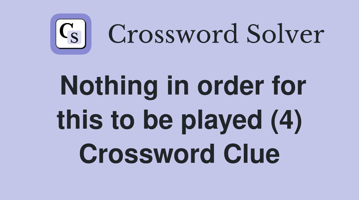 Nothing in order for this to be played (4) Crossword Clue