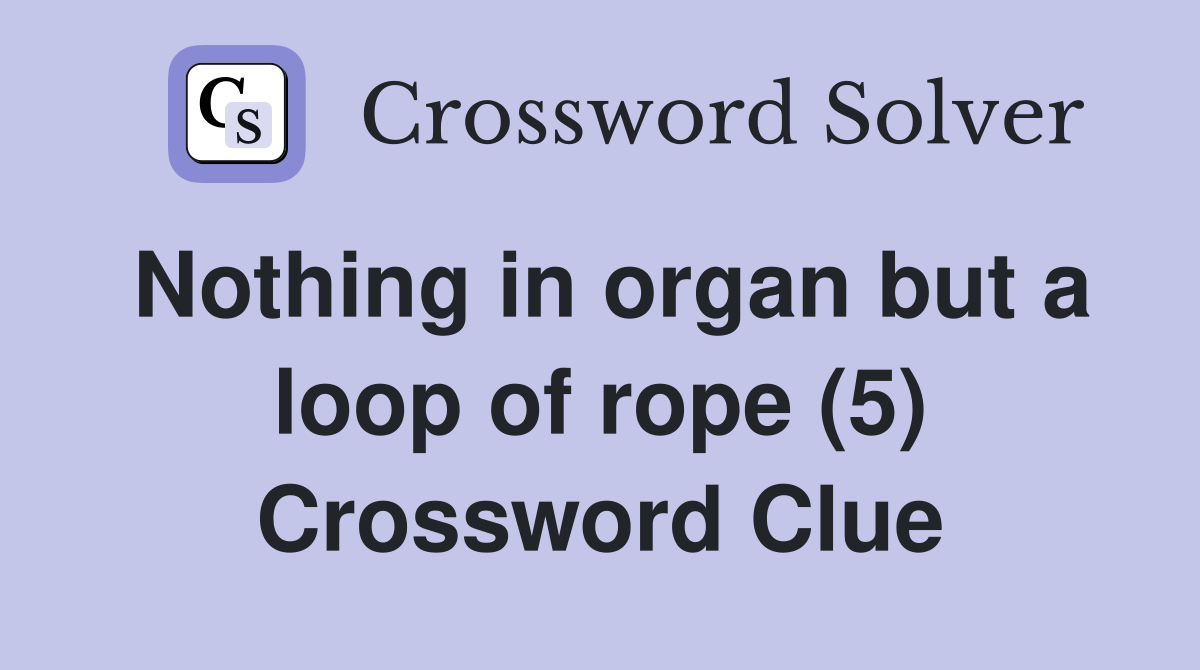 Nothing in organ but a loop of rope (5) Crossword Clue