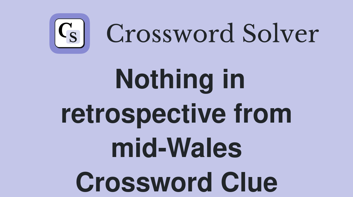 Nothing in retrospective from mid-Wales Crossword Clue