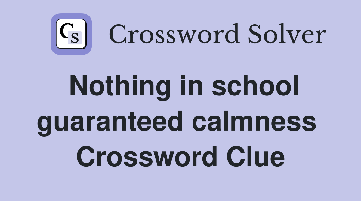 Nothing in school guaranteed calmness  Crossword Clue