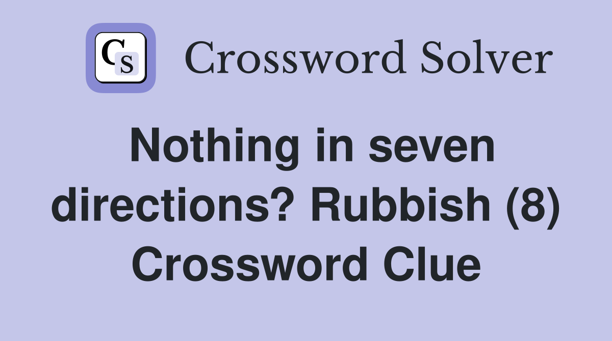 Nothing in seven directions? Rubbish (8) Crossword Clue