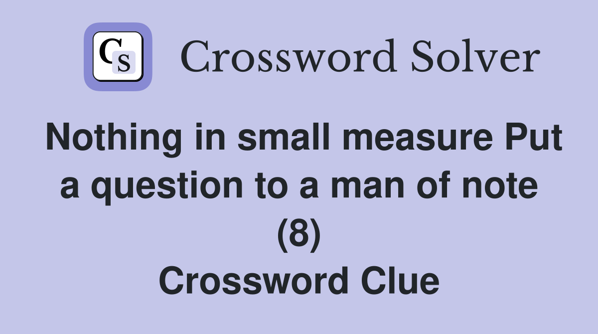 Nothing in small measure Put a question to a man of note (8) Crossword Clue