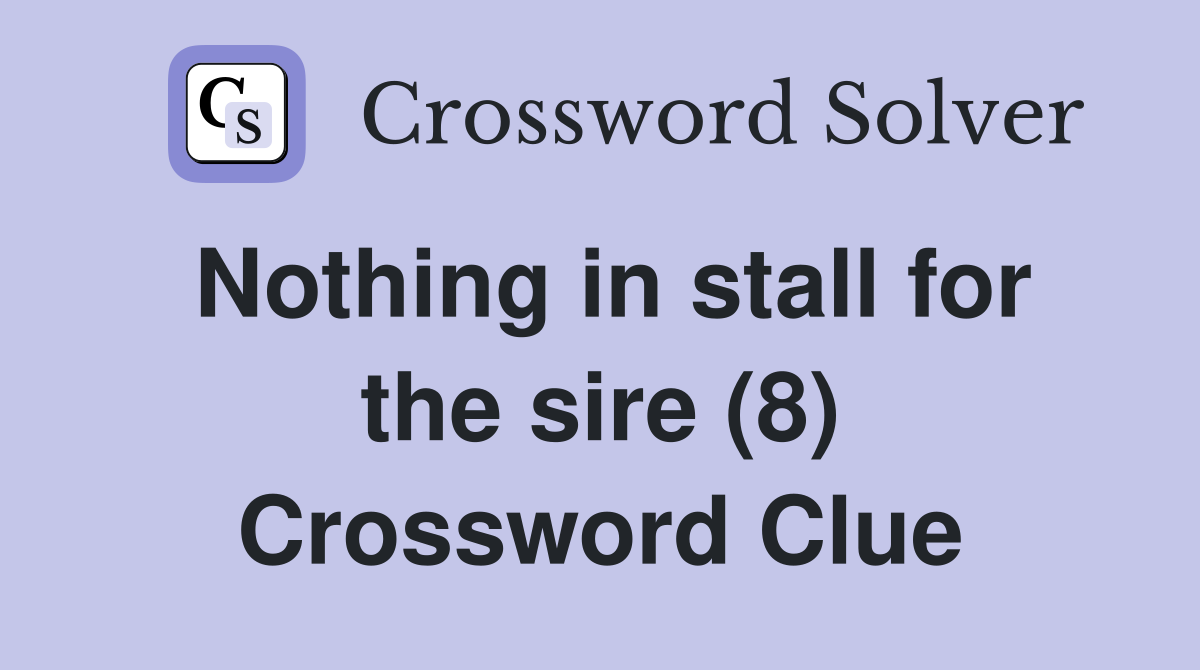 Nothing in stall for the sire (8) Crossword Clue