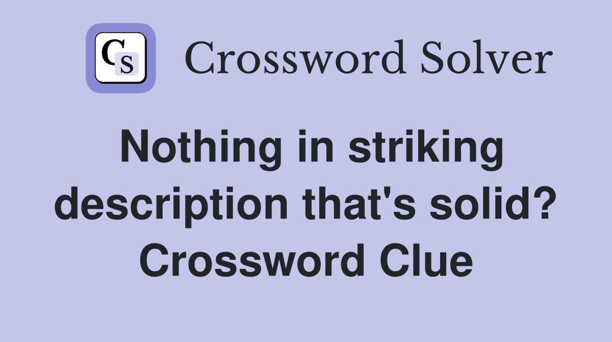 Nothing in striking description that's solid? Crossword Clue