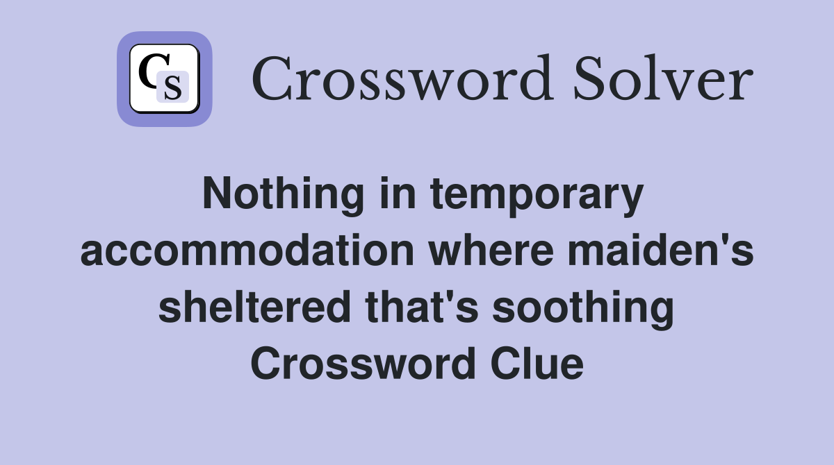 Nothing in temporary accommodation where maiden's sheltered that's soothing Crossword Clue