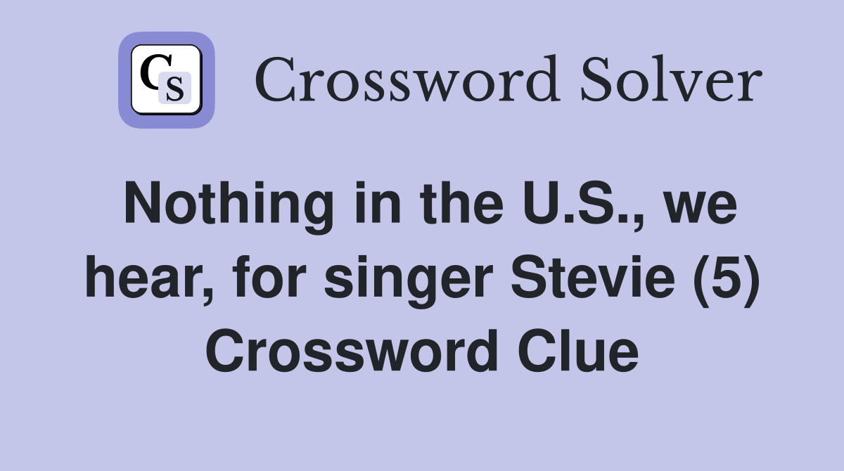 Nothing in the U.S., we hear, for singer Stevie (5) Crossword Clue