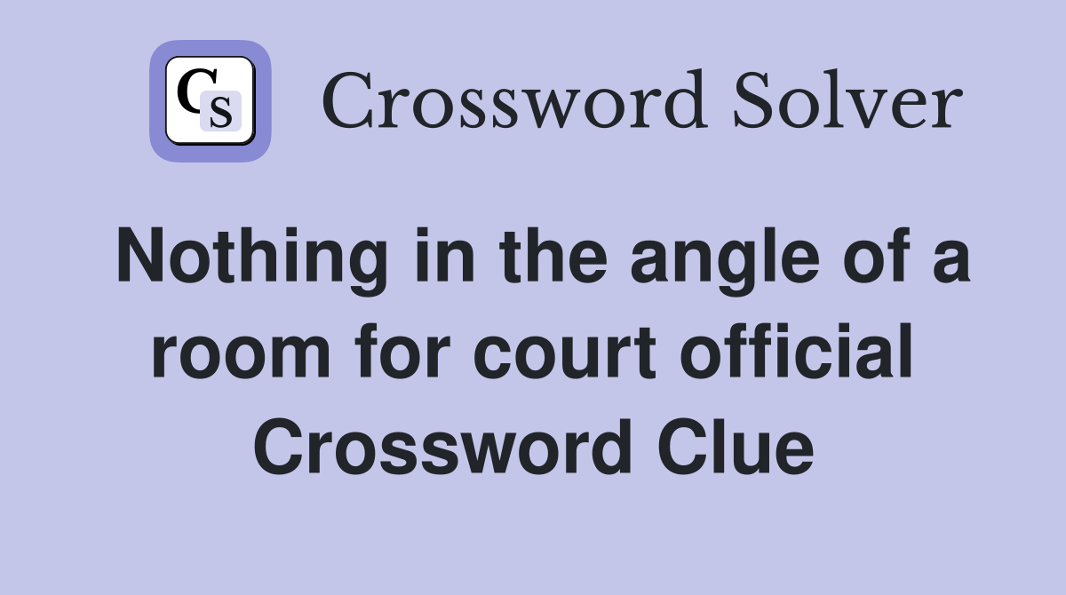 Nothing in the angle of a room for court official Crossword Clue