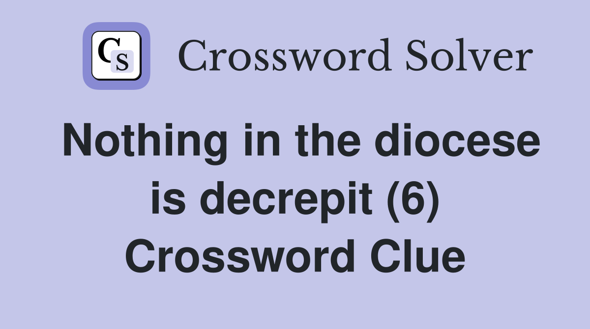 Nothing in the diocese is decrepit (6) Crossword Clue