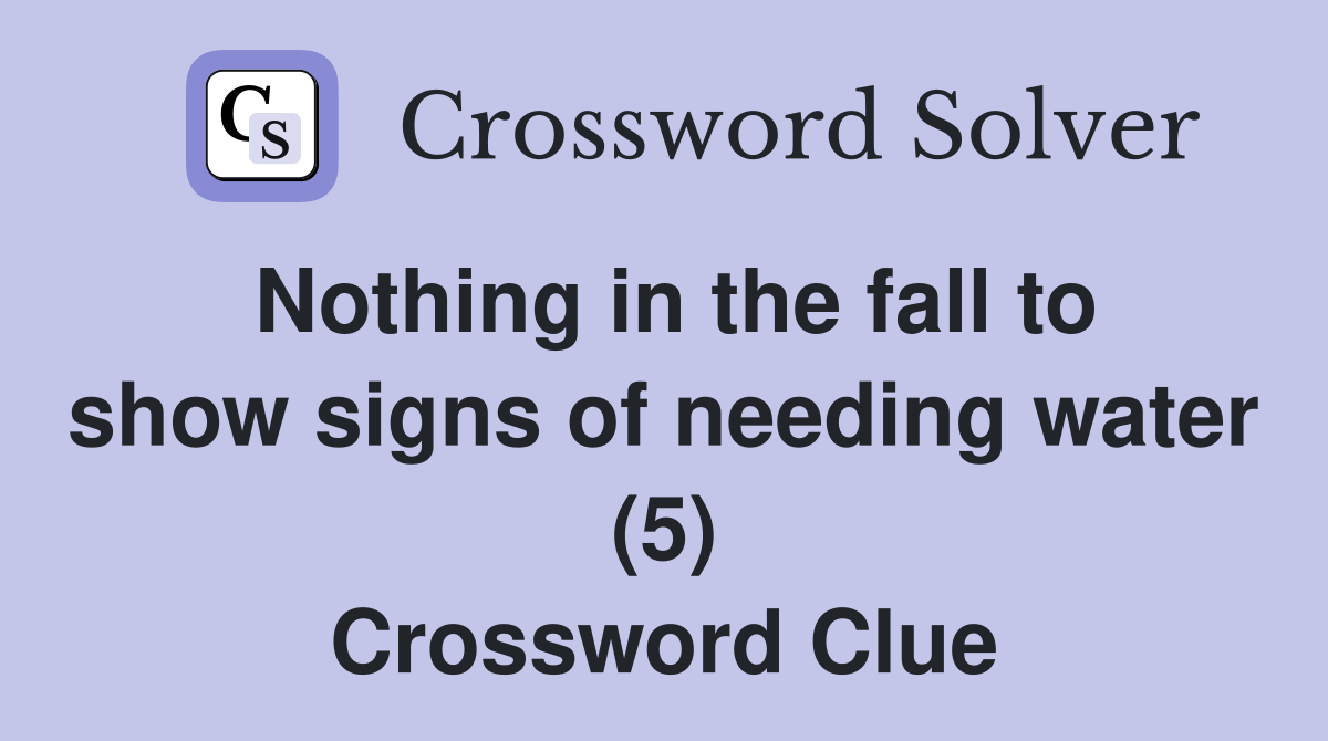 Nothing in the fall to show signs of needing water (5) Crossword Clue