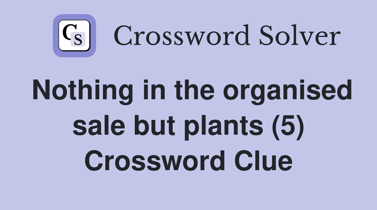 Nothing in the organised sale but plants (5) Crossword Clue