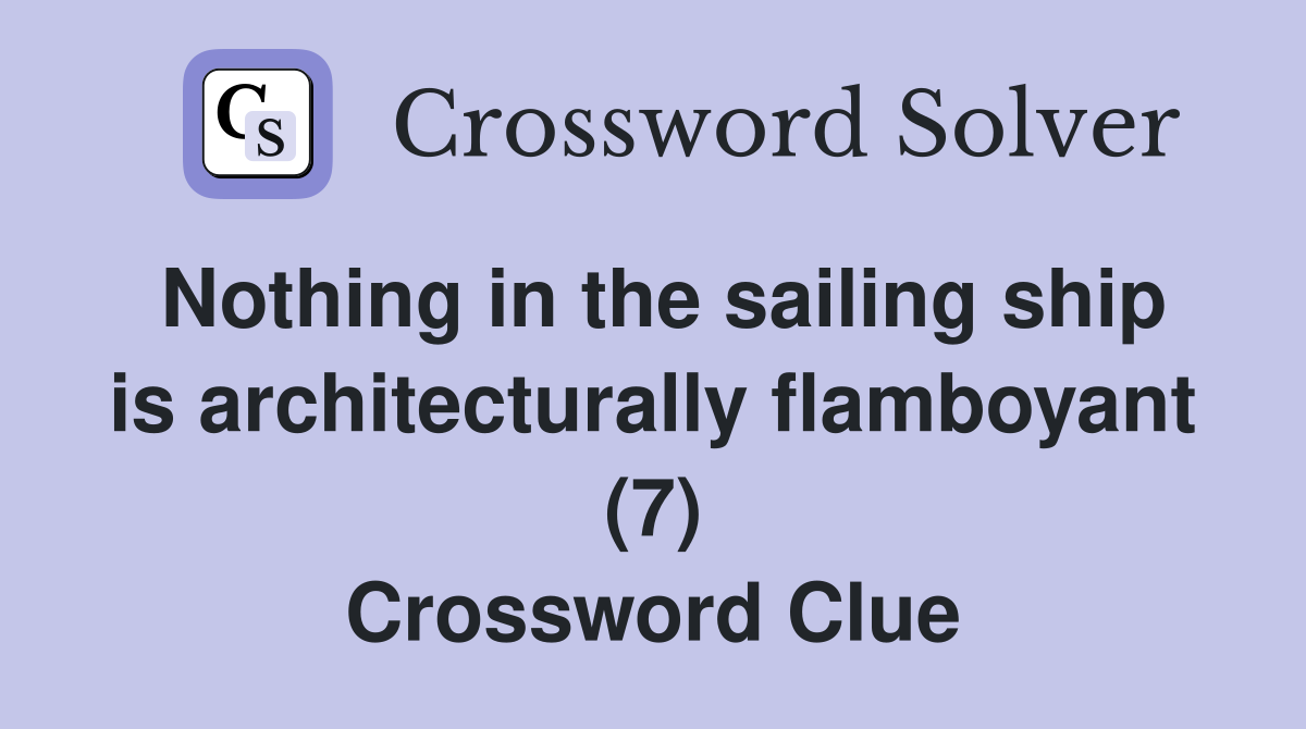Nothing in the sailing ship is architecturally flamboyant (7) Crossword Clue