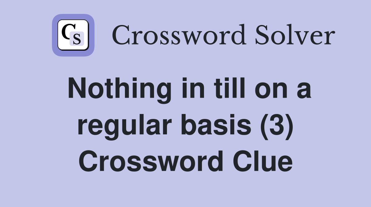 Nothing in till on a regular basis (3) Crossword Clue