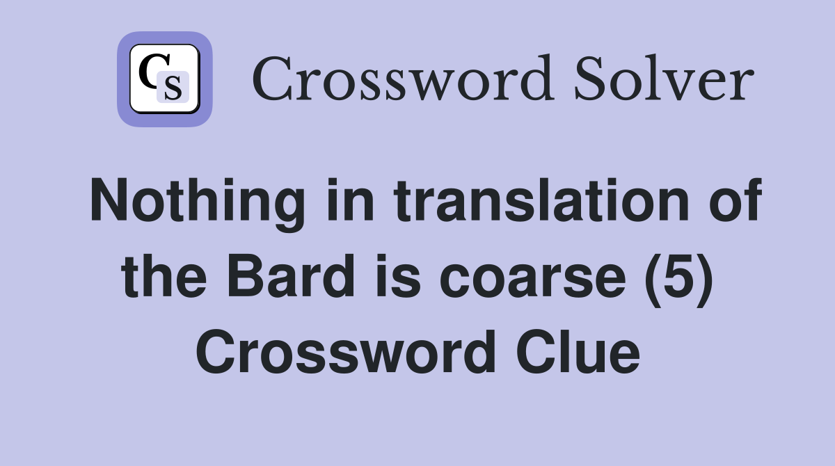 Nothing in translation of the Bard is coarse (5) Crossword Clue
