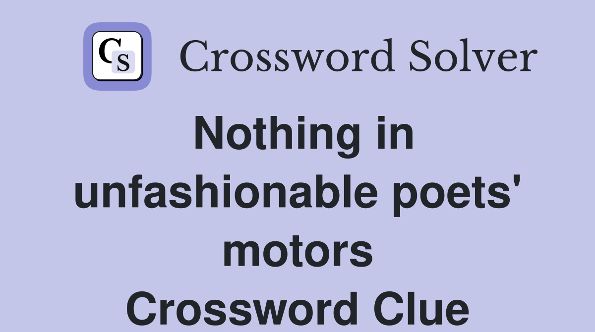 Nothing in unfashionable poets' motors Crossword Clue