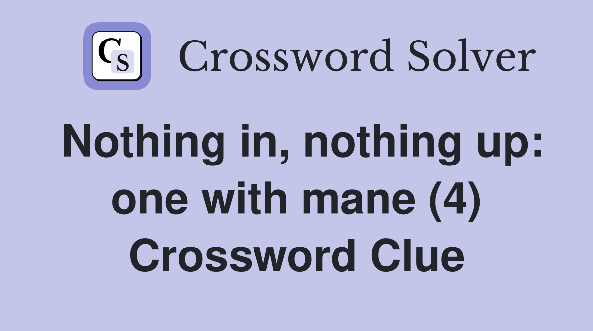 Nothing in, nothing up: one with mane (4) Crossword Clue