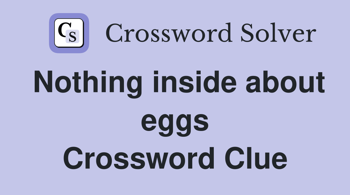 Nothing inside about eggs Crossword Clue