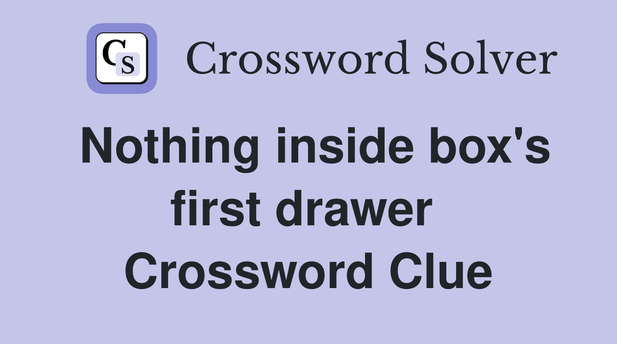 Nothing inside box's first drawer  Crossword Clue