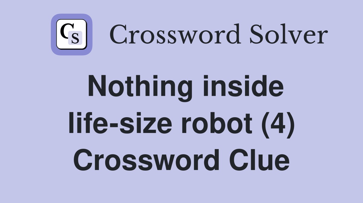 Nothing inside life-size robot (4) Crossword Clue