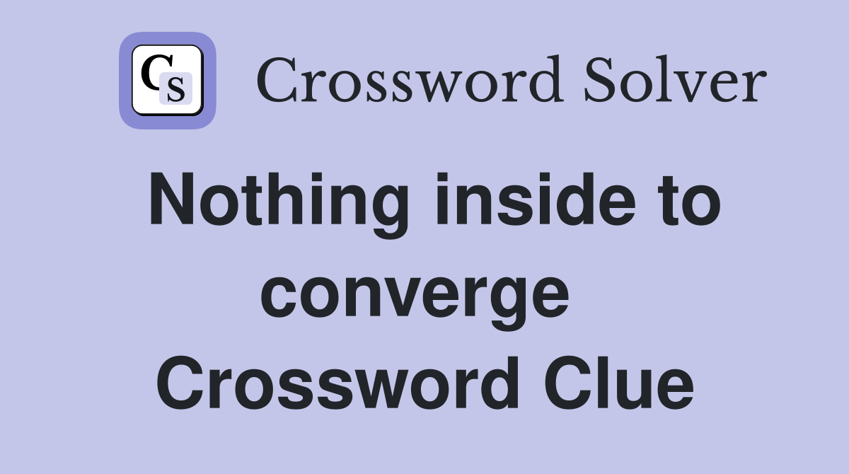 Nothing inside to converge  Crossword Clue