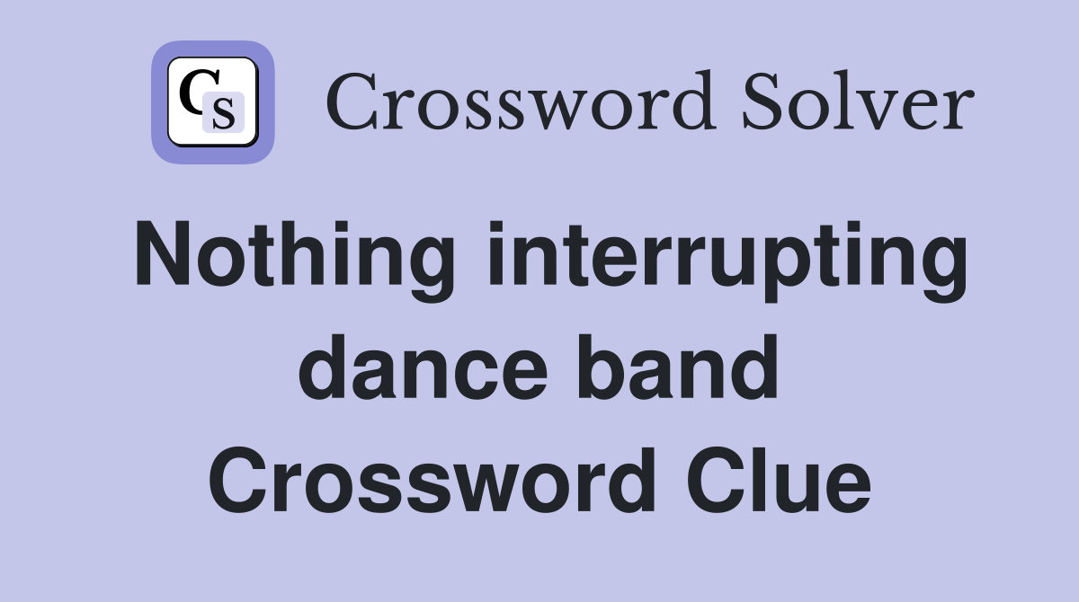 Nothing interrupting dance band Crossword Clue