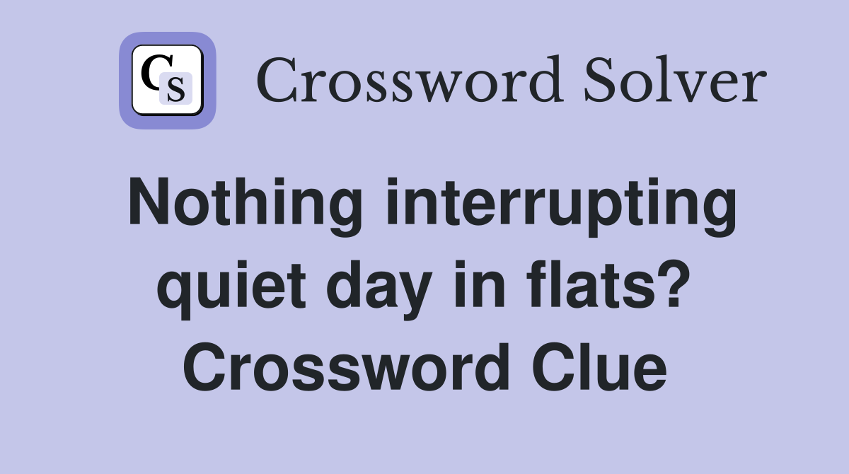 Nothing interrupting quiet day in flats? Crossword Clue