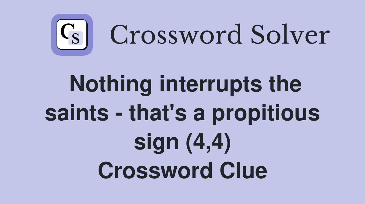 Nothing interrupts the saints - that's a propitious sign (4,4) Crossword Clue