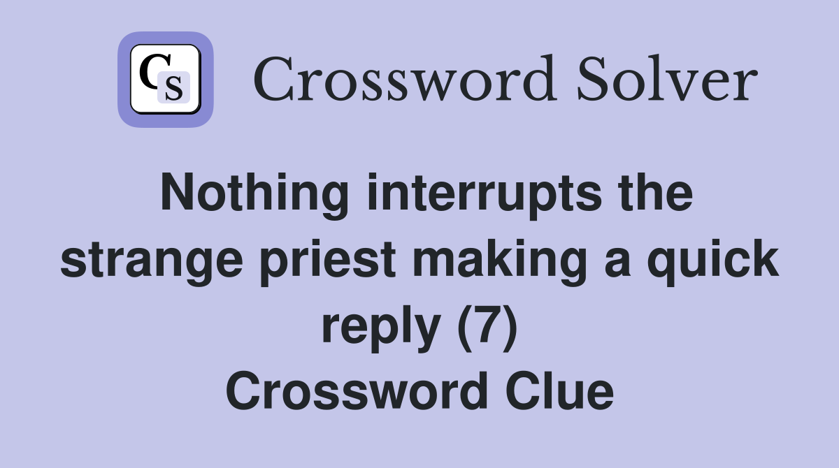 Nothing interrupts the strange priest making a quick reply (7) Crossword Clue