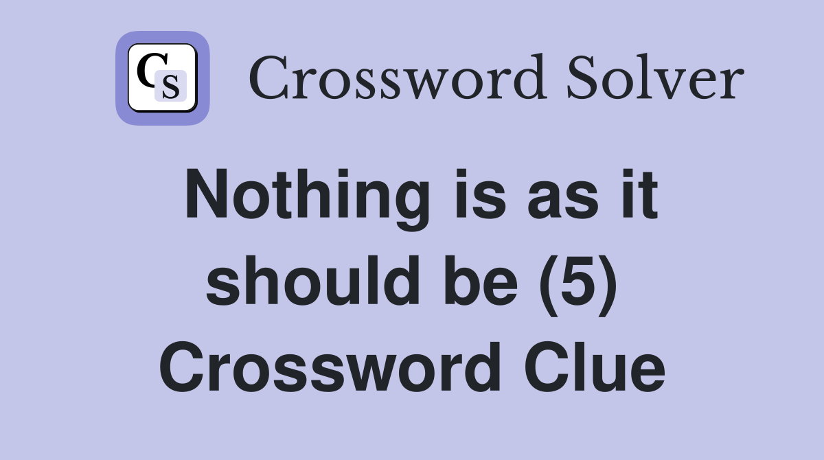 Nothing is as it should be (5) Crossword Clue
