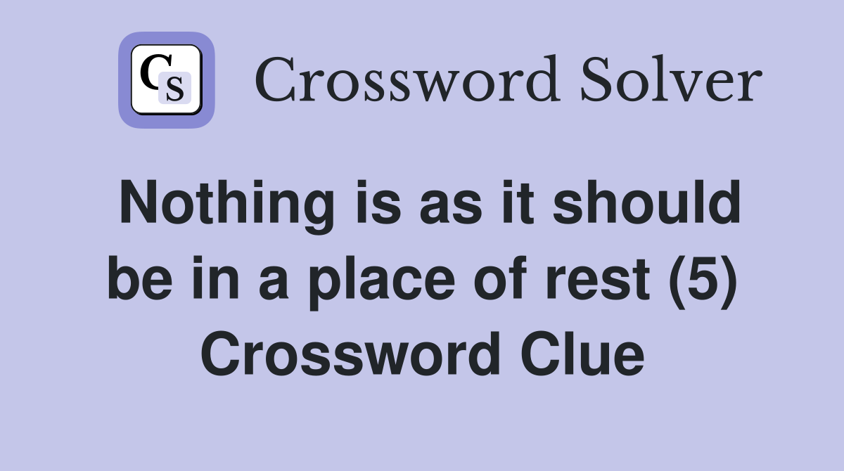 Nothing is as it should be in a place of rest (5) Crossword Clue