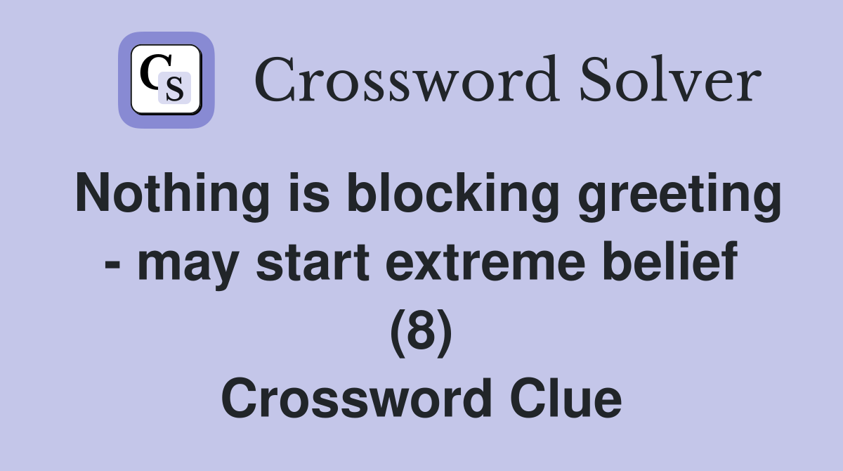 Nothing is blocking greeting - may start extreme belief (8) Crossword Clue