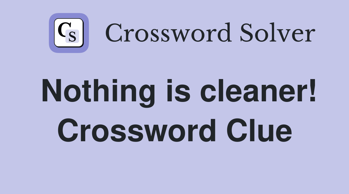 Nothing is cleaner! Crossword Clue