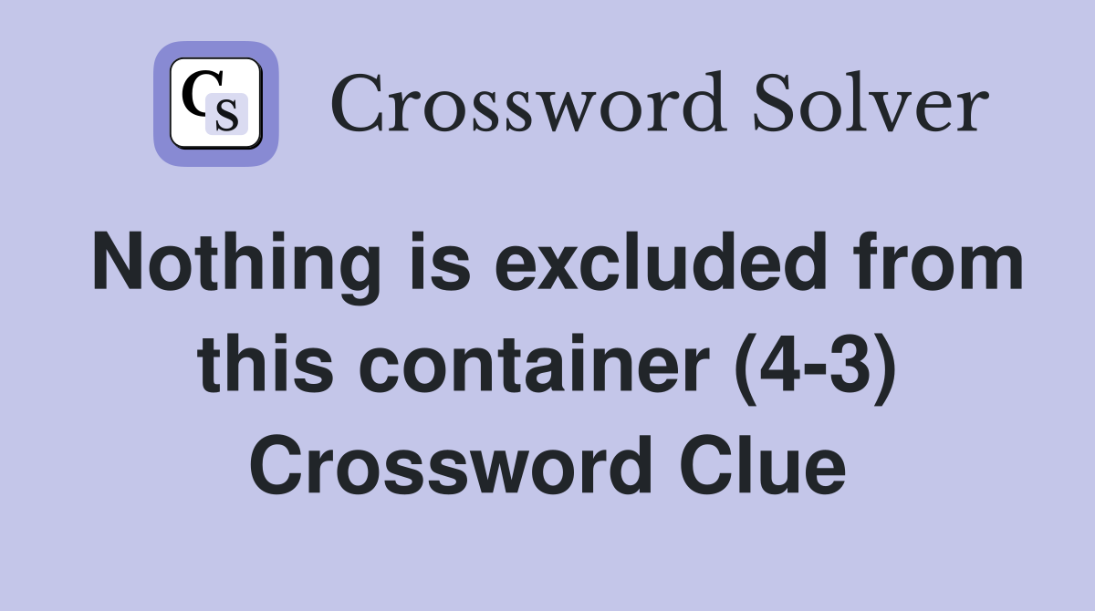 Nothing is excluded from this container (4-3) Crossword Clue
